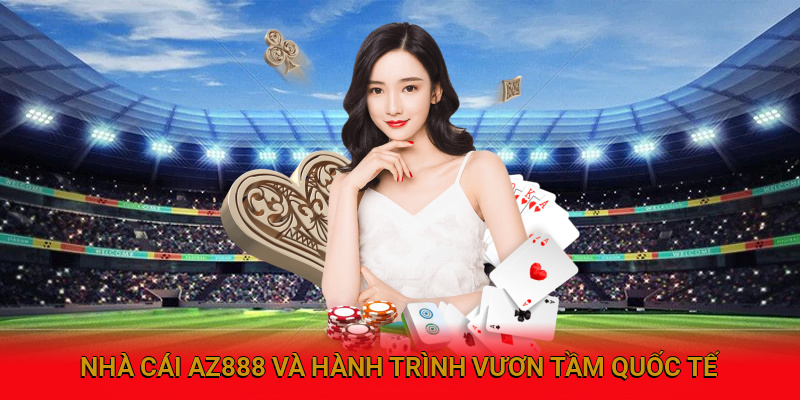 Nhà cái AZ888 – Hành trình vươn tầm quốc tế