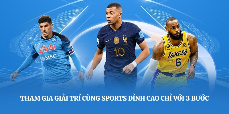 Tham gia giải trí cùng Sports đỉnh cao chỉ với 3 bước