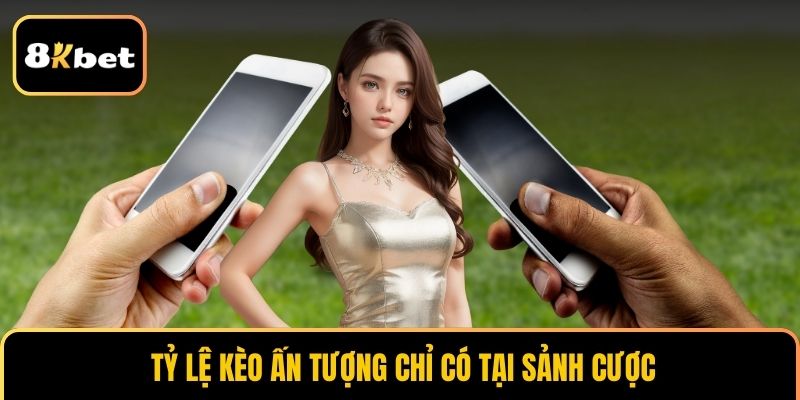 Tỷ lệ kèo ấn tượng chỉ có tại sảnh cược