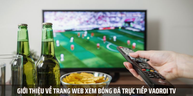 Giới thiệu về trang web xem bóng đá trực tiếp vaoroi tv