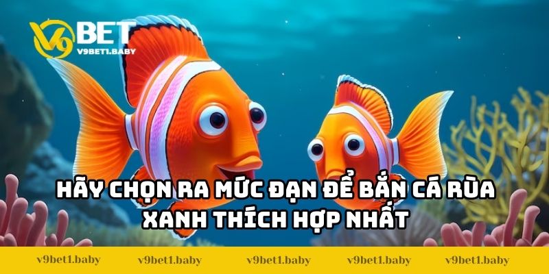 Hãy chọn ra mức đạn để bắn cá rùa xanh thích hợp nhất