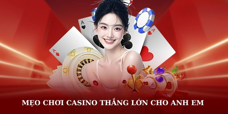 Mẹo chơi Casino thắng lớn cho anh em