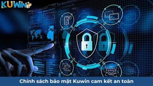Chính sách bảo mật Kuwin cam kết an toàn