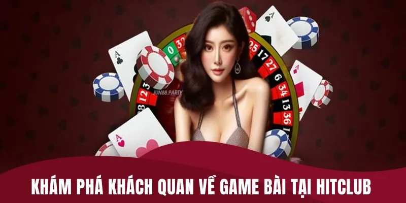 Khám phá khách quan về game bài tại HITCLUB