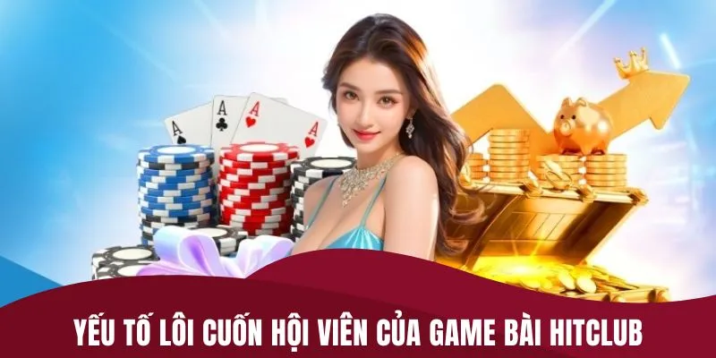 Yếu tố lôi cuốn hội viên của game bài HITCLUB