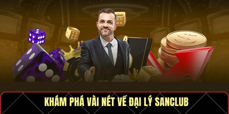 Khám phá vài nét về đại lý Sanclub