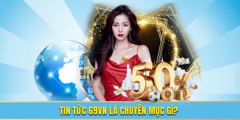 Tìm hiểu chuyên mục tin tức 69VN