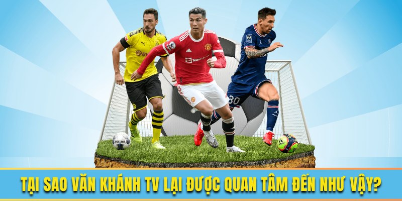 Ưu điểm mà nền tảng Văn khánh TV sở hữu