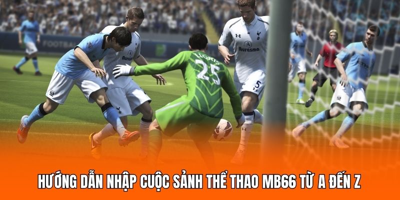 Hướng dẫn nhập cuộc sảnh thể thao MB66 từ A đến Z