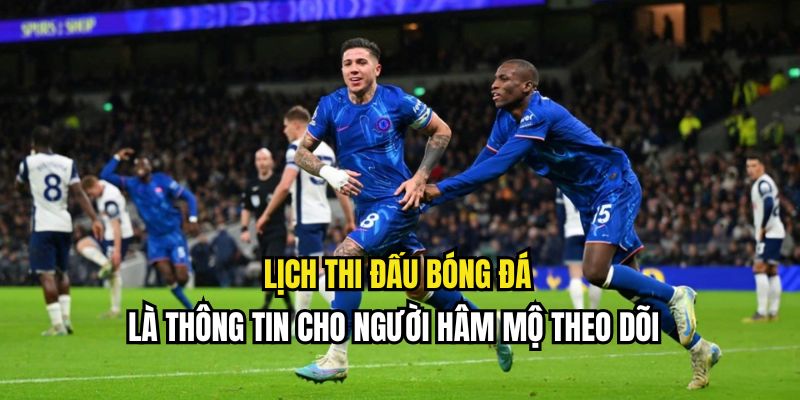 Lịch thi đấu bóng đá là thông tin nền tảng cho người hâm mộ theo dõi trận đấu