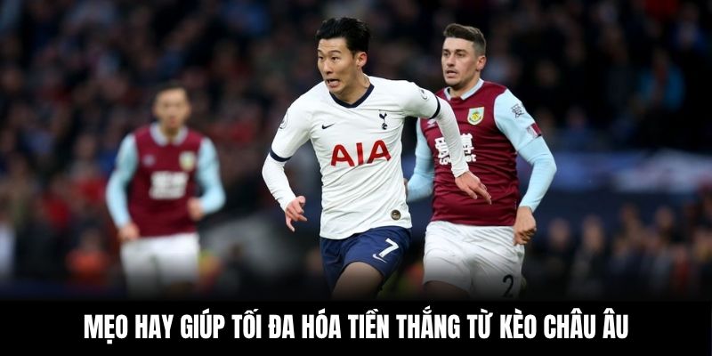 Mẹo hay giúp tối đa hóa tiền thắng từ kèo châu Âu