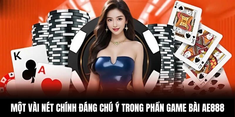 Một vài nét chính đáng chú ý trong phần game bài AE888