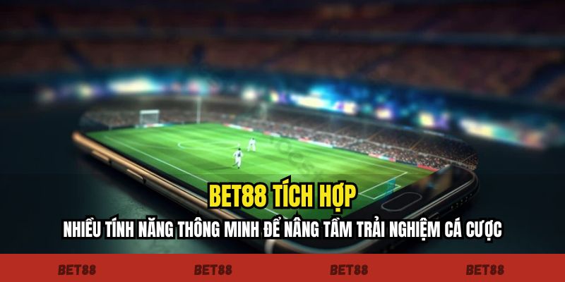 Bet88 tích hợp nhiều tính năng thông minh để nâng tầm trải nghiệm cá cược thể thao