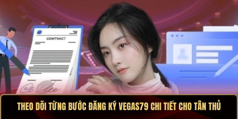 Theo dõi từng bước đăng ký VEGAS79 chi tiết cho tân thủ