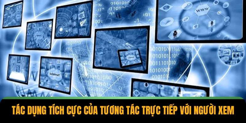 Tác dụng tích cực của tương tác trực tiếp với người xem