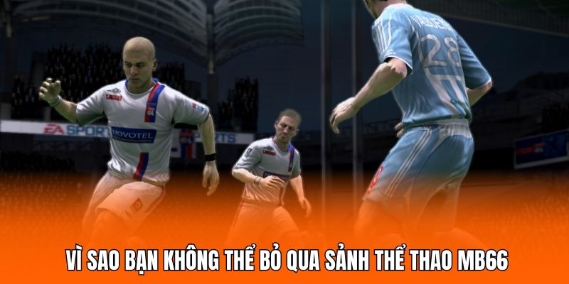 Vì sao bạn không thể bỏ qua sảnh thể thao MB66