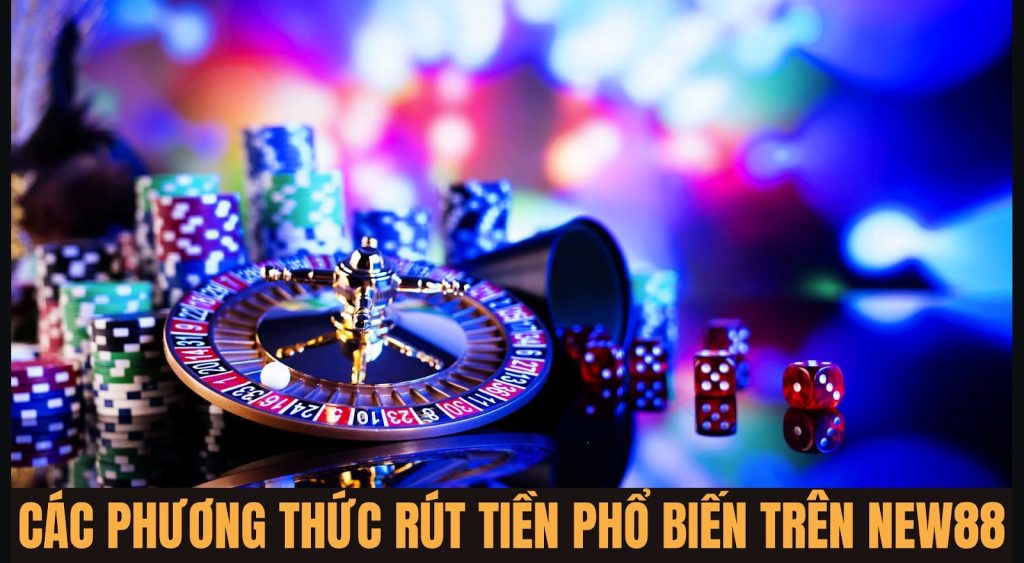 Các Phương Thức Rút Tiền Phổ Biến Trên New88