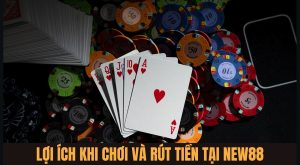 Lợi Ích Khi Chơi Và Rút Tiền Tại New88