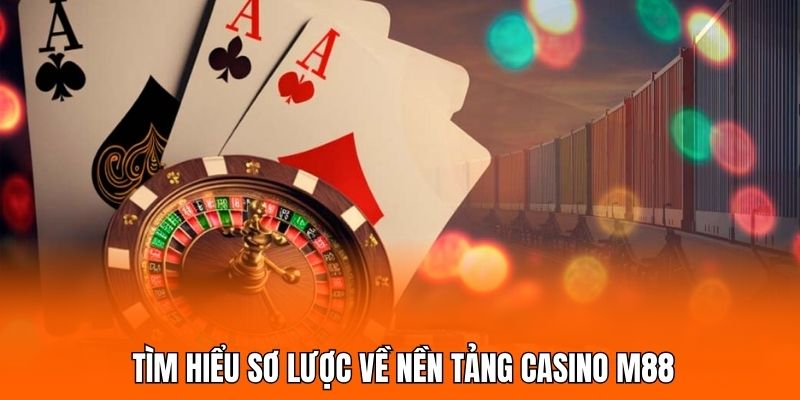 Tìm hiểu sơ lược về nền tảng casino M88