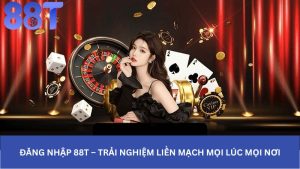 Đăng nhập 88t – Trải nghiệm liền mạch mọi lúc mọi nơi