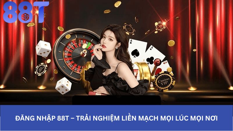 Đăng nhập 88t – Trải nghiệm liền mạch mọi lúc mọi nơi