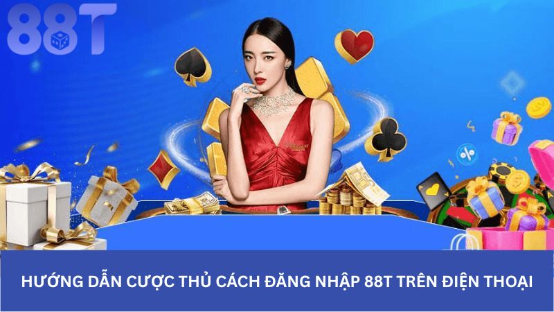 Hướng dẫn cược thủ cách đăng nhập 88t trên điện thoại