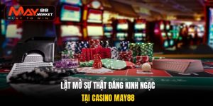 Lật mở sự thật đáng kinh ngạc tại casino May88