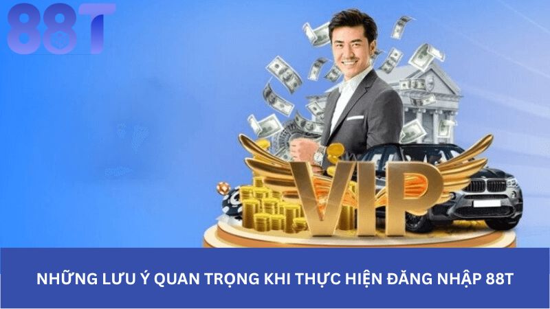 Những lưu ý quan trọng khi thực hiện đăng nhập 88t