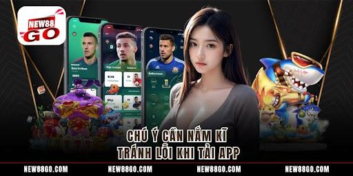Chú ý cần nắm kĩ tránh lỗi khi tải app