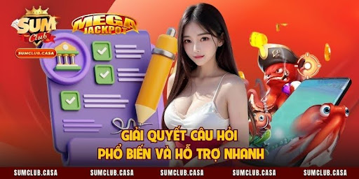 Giải quyết câu hỏi phổ biến và hỗ trợ nhanh