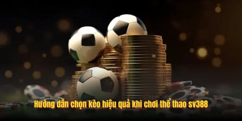 Hướng dẫn chọn kèo hiệu quả khi chơi thể thao SV388