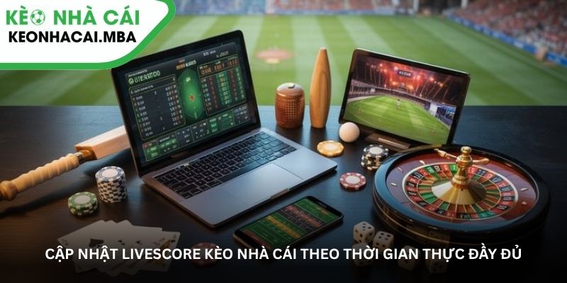 Cập nhật Livescore kèo nhà cái theo thời gian thực đầy đủ